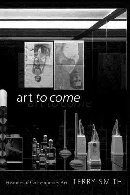 Art to Come: Istorii ale artei contemporane - Art to Come: Histories of Contemporary Art