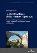 Sistemele politice din fosta Iugoslavie: Bosnia și Herțegovina, Croația, Kosovo, Macedonia, Muntenegru, Serbia și Slovenia - Political Systems of the Former Yugoslavia: Bosnia and Herzegovina, Croatia, Kosovo, Macedonia, Montenegro, Serbia, and Slovenia