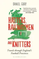 Hatters, Railwaymen and Knitters - Călătorii prin provinciile fotbalistice ale Angliei - Hatters, Railwaymen and Knitters - Travels through England's Football Provinces