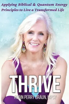 Thrive: Aplicarea principiilor biblice și ale energiei cuantice pentru a trăi o viață transformată - Thrive: Applying Biblical & Quantum Energy Principles to Live a Transformed Life