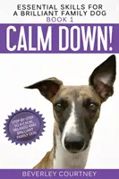 Calm Down! Pas cu pas către un câine de familie calm, relaxat și strălucitor - Calm Down!: Step-by-Step to a Calm, Relaxed, and Brilliant Family Dog