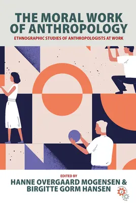 Munca morală a antropologiei: Studii etnografice ale antropologilor la locul de muncă - The Moral Work of Anthropology: Ethnographic Studies of Anthropologists at Work