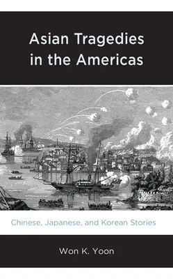 Tragedii asiatice în America: Povești chinezești, japoneze și coreene - Asian Tragedies in the Americas: Chinese, Japanese, and Korean Stories