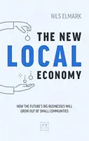 Noua economie locală: Cum se vor dezvolta marile afaceri ale viitorului din comunitățile mici - New Local Economy: How the Future's Big Businesses Will Grow Out of Small Communities