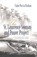 Calea maritimă și proiectul energetic St. Lawrence: O istorie orală a celui mai mare spectacol de construcții de pe Pământ - The St. Lawrence Seaway and Power Project: An Oral History of the Greatest Construction Show on Earth