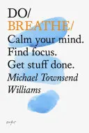 Respiră - Calmează-ți mintea. Găsește-ți concentrarea. Fă-ți treaba - Do Breathe - Calm Your Mind. Find Focus. Get Stuff Done