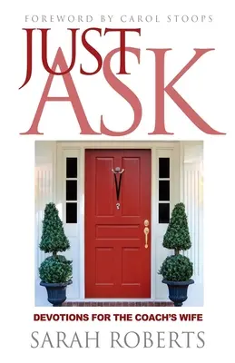 Doar întreabă: Devoțiuni pentru soția antrenorului: Devoțiuni pentru soția antrenorului - Just Ask: Devotions for The Coach's Wife: Devotions for the Coach's Wife