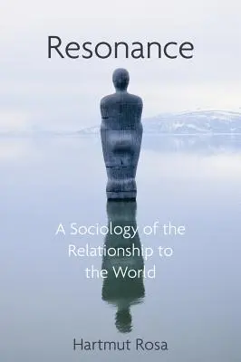 Rezonanță: O sociologie a relației noastre cu lumea - Resonance: A Sociology of Our Relationship to the World