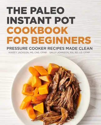 Cartea de bucate Paleo Instant Pot pentru începători: Rețete de gătit sub presiune făcute curat - The Paleo Instant Pot Cookbook for Beginners: Pressure Cooker Recipes Made Clean