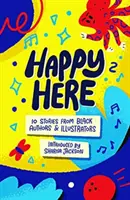 Happy Here - 10 povești de la autori și ilustratori britanici de culoare - Happy Here - 10 stories from Black British authors & illustrators
