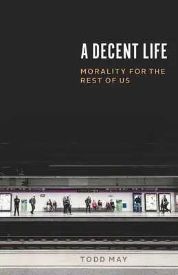 O viață decentă: Moralitate pentru restul dintre noi - A Decent Life: Morality for the Rest of Us