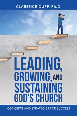 Conducerea, creșterea și susținerea bisericii lui Dumnezeu: Concepte și strategii pentru succes - Leading, Growing, and Sustaining God's Church: Concepts and Strategies for Success