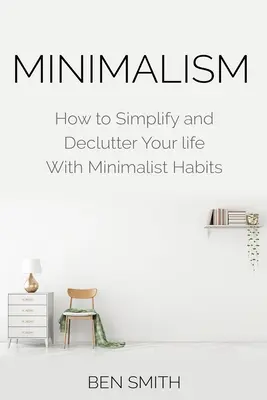 Minimalism: Cum să-ți simplifici și să-ți dezordonezi viața cu obiceiuri minimaliste - Minimalism: How to Simplify and Declutter Your Life with Minimalist Habits
