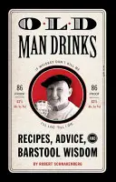 Băuturile bătrânului: Recipes, Advice, and Barstool Wisdom - Old Man Drinks: Recipes, Advice, and Barstool Wisdom