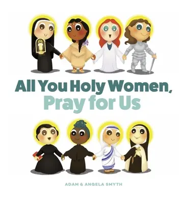 Toate femeile sfinte, rugați-vă pentru noi - All You Holy Women, Pray for Us