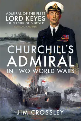Amiralul lui Churchill în două războaie mondiale: Amiralul flotei Lord Keyes de Zeebrugge și Dover Gcb Kcvo Cmg Dso - Churchill's Admiral in Two World Wars: Admiral of the Fleet Lord Keyes of Zeebrugge and Dover Gcb Kcvo Cmg Dso