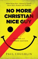 No More Christian Nice Guy: Când a fi drăguț - în loc de bun - rănește bărbații, femeile și copiii - No More Christian Nice Guy: When Being Nice--Instead of Good--Hurts Men, Women, and Children