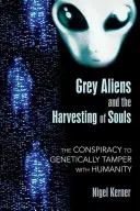 Extratereștrii gri și recoltarea sufletelor: Conspirația pentru manipularea genetică a umanității - Grey Aliens and the Harvesting of Souls: The Conspiracy to Genetically Tamper with Humanity