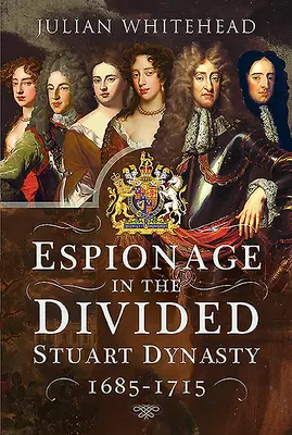 Spionajul în dinastia Stuart divizată: 1685-1715 - Espionage in the Divided Stuart Dynasty: 1685-1715