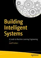 Construirea de sisteme inteligente: Un ghid pentru ingineria învățării automate - Building Intelligent Systems: A Guide to Machine Learning Engineering