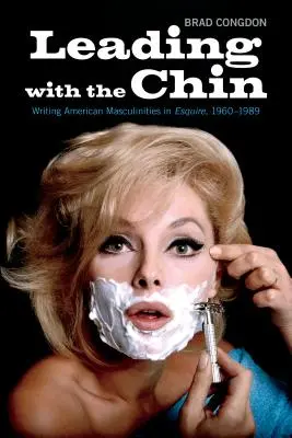 Leading with the Chin: Scrierea masculinităților americane în Esquire, 1960-1989 - Leading with the Chin: Writing American Masculinities in Esquire, 1960-1989