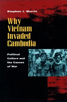 De ce Vietnamul a invadat Cambodgia: Cultura politică și cauzele războiului - Why Vietnam Invaded Cambodia: Political Culture and the Causes of War