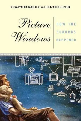 Picture Windows: Cum au apărut suburbiile - Picture Windows: How the Suburbs Happened