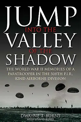 Săriți în valea umbrei: Amintirile de război ale lui Dwayne Burns Sergent de comunicații, Regimentul 508 Infanterie parașutistă - Jump Into the Valley of the Shadow: The War Memories of Dwayne Burns Communications Sergeant, 508th Parachute Infantry Regiment