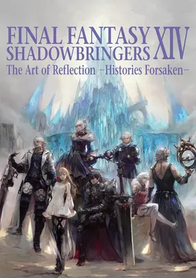 Final Fantasy XIV: Shadowbringers -- Arta reflecției -Historii Forsaken- - Final Fantasy XIV: Shadowbringers -- The Art of Reflection -Histories Forsaken-