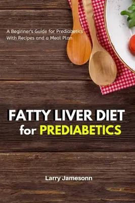 Dieta ficatului gras: Ghidul unui începător pentru prediabetici cu rețete și un plan de mese - Fatty Liver Diet: A Beginner's Guide for Prediabetics With Recipes and a Meal Plan