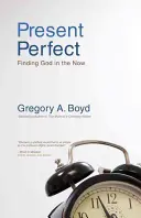 Prezentul perfect: Găsirea lui Dumnezeu în prezent - Present Perfect: Finding God in the Now