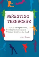 Parenting Teenagers: Un ghid pentru rezolvarea problemelor, construirea relațiilor și crearea armoniei - Parenting Teenagers: A Guide Solving Problems, Building Relationships and Creating Harmony