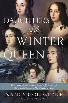Fiicele Reginei de Iarnă: Patru surori remarcabile, coroana Boemiei și moștenirea durabilă a Mariei, regina Scoției (Four Remarkable Sisters, the Crown of Bohemia, and the Enduring Legacy of Mary, Queen of Scots) - Daughters of the Winter Queen: Four Remarkable Sisters, the Crown of Bohemia, and the Enduring Legacy of Mary, Queen of Scots