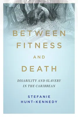 Între sănătate și moarte: Dizabilitatea și sclavia în Caraibe - Between Fitness and Death: Disability and Slavery in the Caribbean