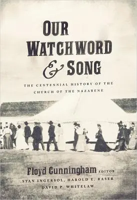 Cuvântul și cântecul nostru de veghe: Istoria Centenară a Bisericii Nazarineanului - Our Watchword and Song: The Centennial History of the Church of the Nazarene