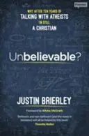 De necrezut?: Why After Ten Years Of Talking With Atheists, I'm Still A Christian - Unbelievable?: Why After Ten Years Of Talking With Atheists, I'm Still A Christian