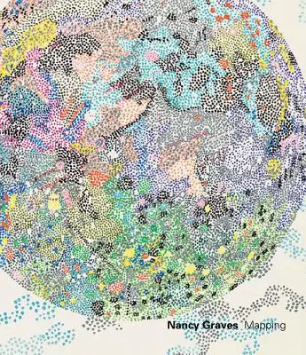 Nancy Graves: Cartografiere - Nancy Graves: Mapping