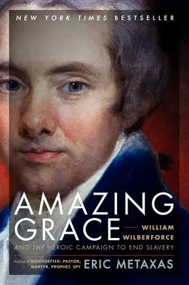 Amazing Grace: William Wilberforce și campania eroică pentru a pune capăt sclaviei - Amazing Grace: William Wilberforce and the Heroic Campaign to End Slavery