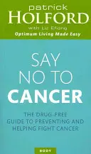 Spune nu cancerului: The Drug-Free Guide to Preventing and Helping Fight Cancer (Ghidul fără medicamente pentru prevenirea și combaterea cancerului) - Say No to Cancer: The Drug-Free Guide to Preventing and Helping Fight Cancer