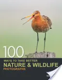100 Ways to Take Better Nature & Wildlife Photographs (100 de moduri de a fotografia mai bine natura și animalele sălbatice) - 100 Ways to Take Better Nature & Wildlife Photographs