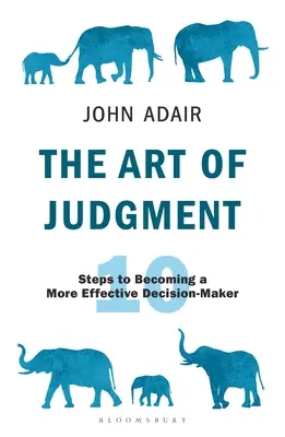 Arta de a judeca: 10 pași pentru a deveni un factor de decizie mai eficient - The Art of Judgment: 10 Steps to Becoming a More Effective Decision-Maker