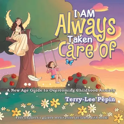 Întotdeauna am grijă de mine: Un ghid New Age pentru depășirea anxietății din copilărie - I Am Always Taken Care Of: A New Age Guide to Overcoming Childhood Anxiety