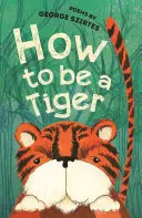 Cum să fii un tigru - Poezii - How to be a Tiger - Poems