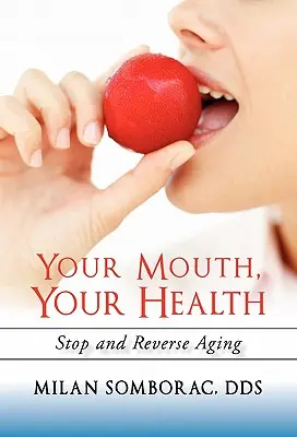 Gura ta, sănătatea ta: Opriți și inversați îmbătrânirea - Your Mouth, Your Health: Stop and Reverse Aging