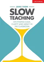 Slow Teaching: Despre găsirea calmului, clarității și impactului în sala de clasă - Slow Teaching: On Finding Calm, Clarity and Impact in the Classroom