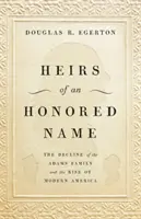 Moștenitorii unui nume onorabil: Declinul familiei Adams și ascensiunea Americii moderne (The Decline of the Adams Family and the Rise of Modern America) - Heirs of an Honored Name: The Decline of the Adams Family and the Rise of Modern America
