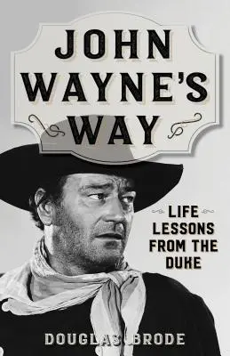 Calea lui John Wayne: Lecții de viață de la duce - John Wayne's Way: Life Lessons from the Duke