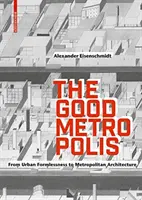Good Metropolis - De la lipsa formei urbane la arhitectura metropolitană - Good Metropolis - From Urban Formlessness to Metropolitan Architecture