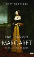 Margaret, sora regelui Henric - regina Tudor a Scoției - King Henry's Sister Margaret - Scotland's Tudor Queen
