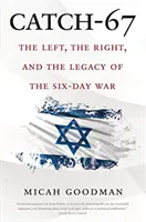Catch-67: The Left, the Right, and the Legacy of the Six-Day War (Stânga, dreapta și moștenirea războiului de șase zile) - Catch-67: The Left, the Right, and the Legacy of the Six-Day War